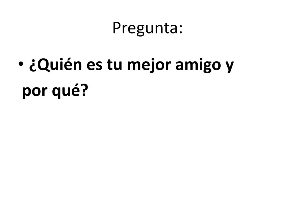 Pregunta: ¿Quién es tu mejor amigo y por qué
