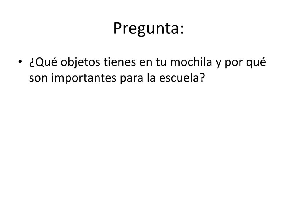 Pregunta: ¿Qué objetos tienes en tu mochila y por qué son importantes para la escuela