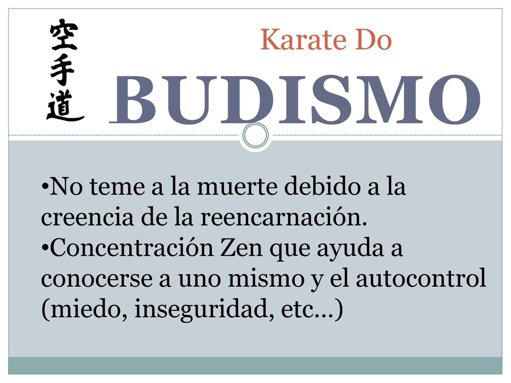 Karate Do budismo. No teme a la muerte debido a la creencia de la reencarnación.