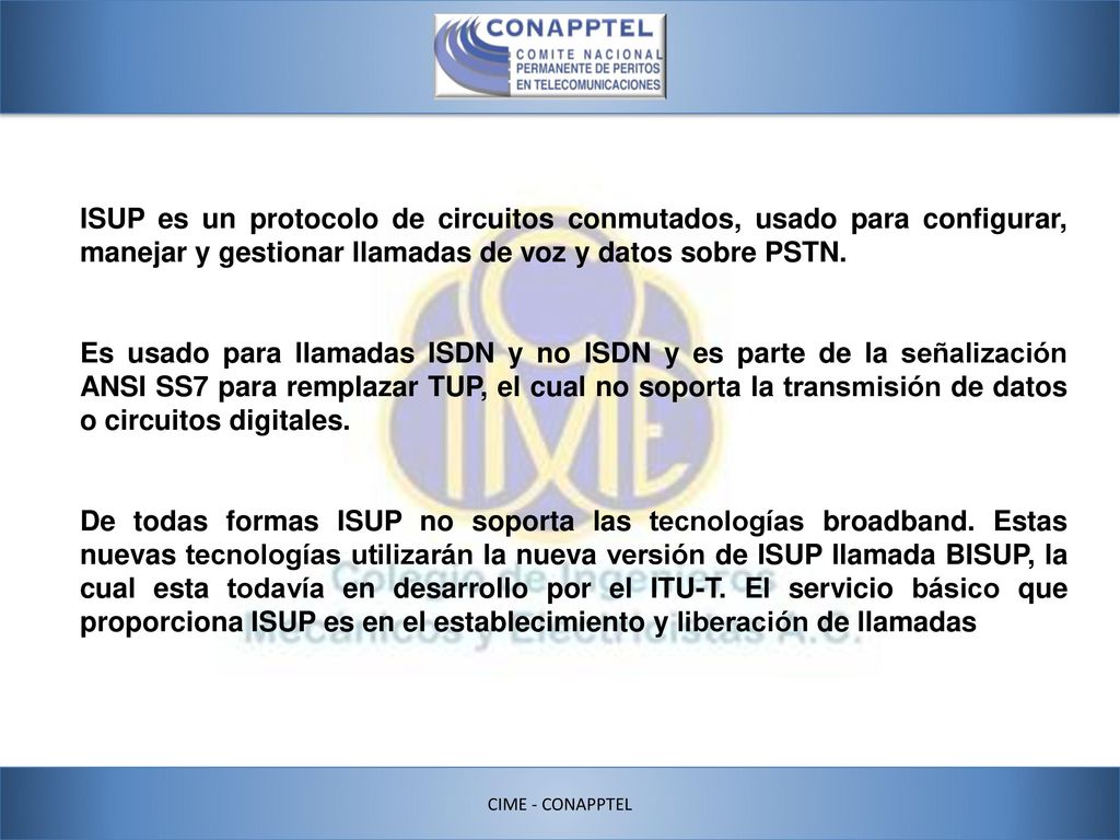 ISUP es un protocolo de circuitos conmutados, usado para configurar, manejar y gestionar llamadas de voz y datos sobre PSTN.