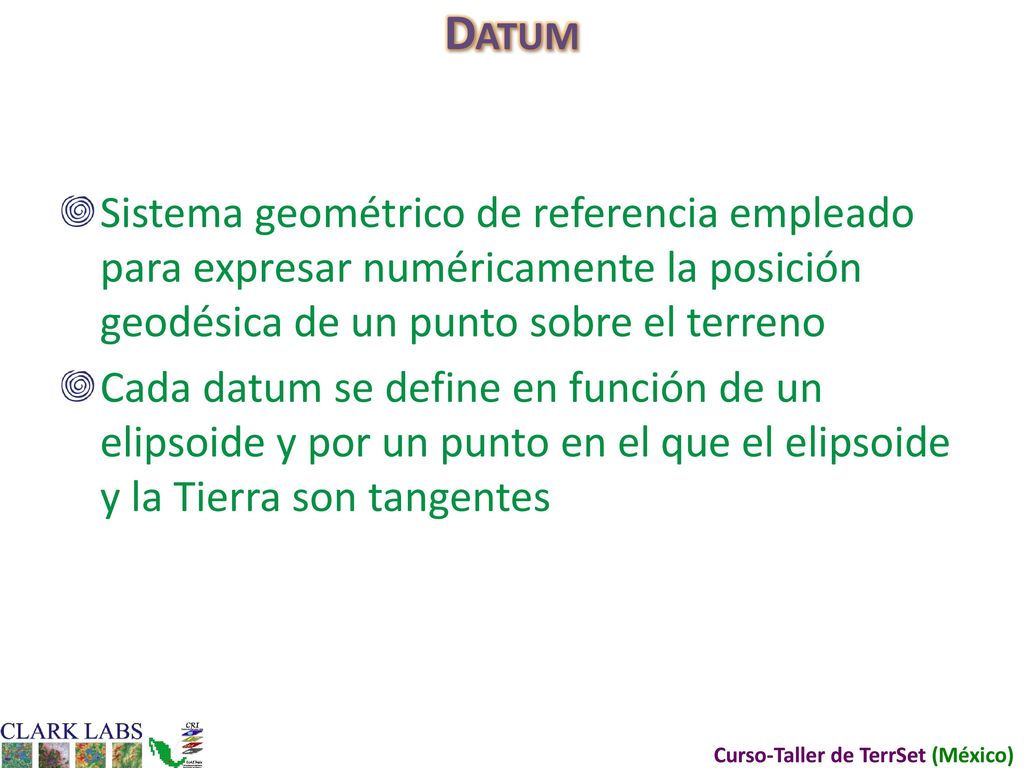 Datum Sistema geométrico de referencia empleado para expresar numéricamente la posición geodésica de un punto sobre el terreno.