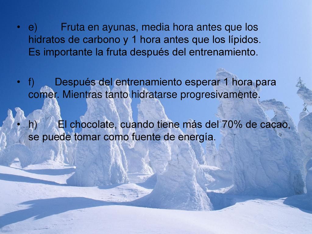 e) Fruta en ayunas, media hora antes que los hidratos de carbono y 1 hora antes que los lípidos. Es importante la fruta después del entrenamiento.