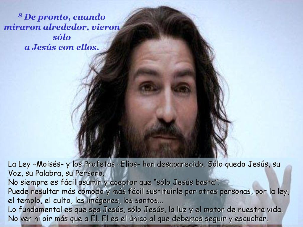 8 De pronto, cuando miraron alrededor, vieron sólo a Jesús con ellos.