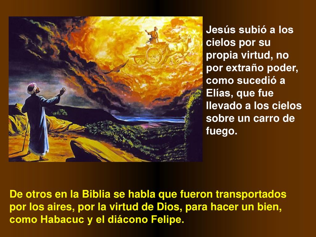 Jesús subió a los cielos por su propia virtud, no por extraño poder, como sucedió a Elías, que fue llevado a los cielos sobre un carro de fuego.