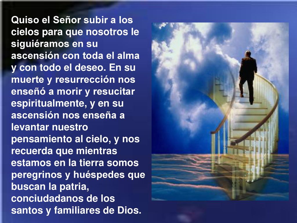 Quiso el Señor subir a los cielos para que nosotros le siguiéramos en su ascensión con toda el alma y con todo el deseo.