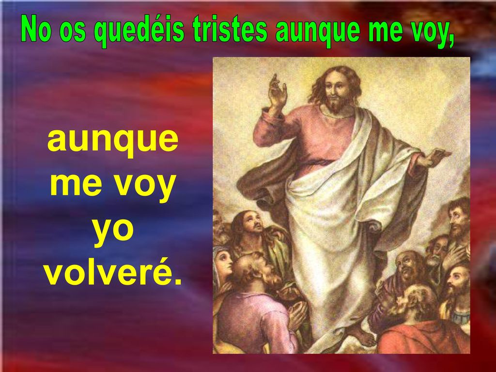 No os quedéis tristes aunque me voy, aunque me voy yo volveré.