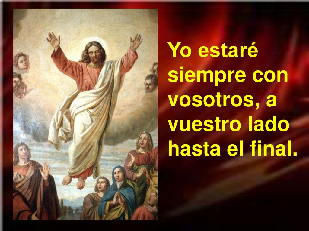 Yo estaré siempre con vosotros, a vuestro lado hasta el final.