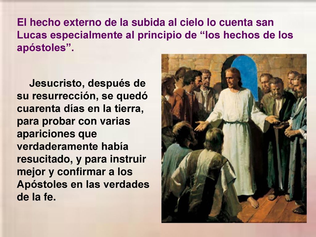 El hecho externo de la subida al cielo lo cuenta san Lucas especialmente al principio de los hechos de los apóstoles .