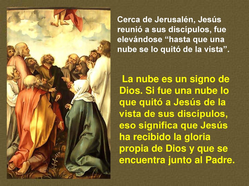 Cerca de Jerusalén, Jesús reunió a sus discípulos, fue elevándose hasta que una nube se lo quitó de la vista .