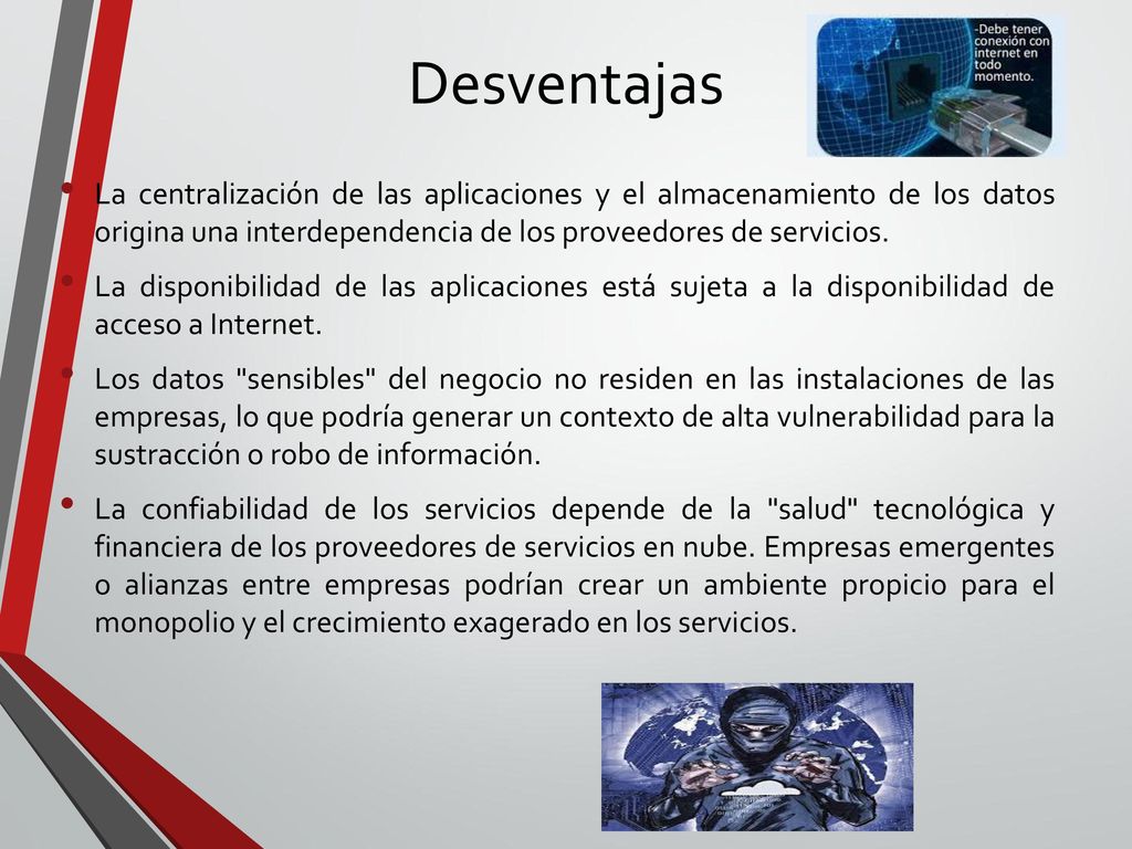 Desventajas La centralización de las aplicaciones y el almacenamiento de los datos origina una interdependencia de los proveedores de servicios.