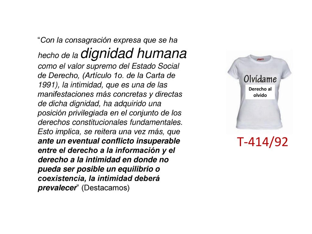 Con la consagración expresa que se ha hecho de la dignidad humana como el valor supremo del Estado Social de Derecho, (Artículo 1o. de la Carta de 1991), la intimidad, que es una de las manifestaciones más concretas y directas de dicha dignidad, ha adquirido una posición privilegiada en el conjunto de los derechos constitucionales fundamentales. Esto implica, se reitera una vez más, que ante un eventual conflicto insuperable entre el derecho a la información y el derecho a la intimidad en donde no pueda ser posible un equilibrio o coexistencia, la intimidad deberá prevalecer (Destacamos)