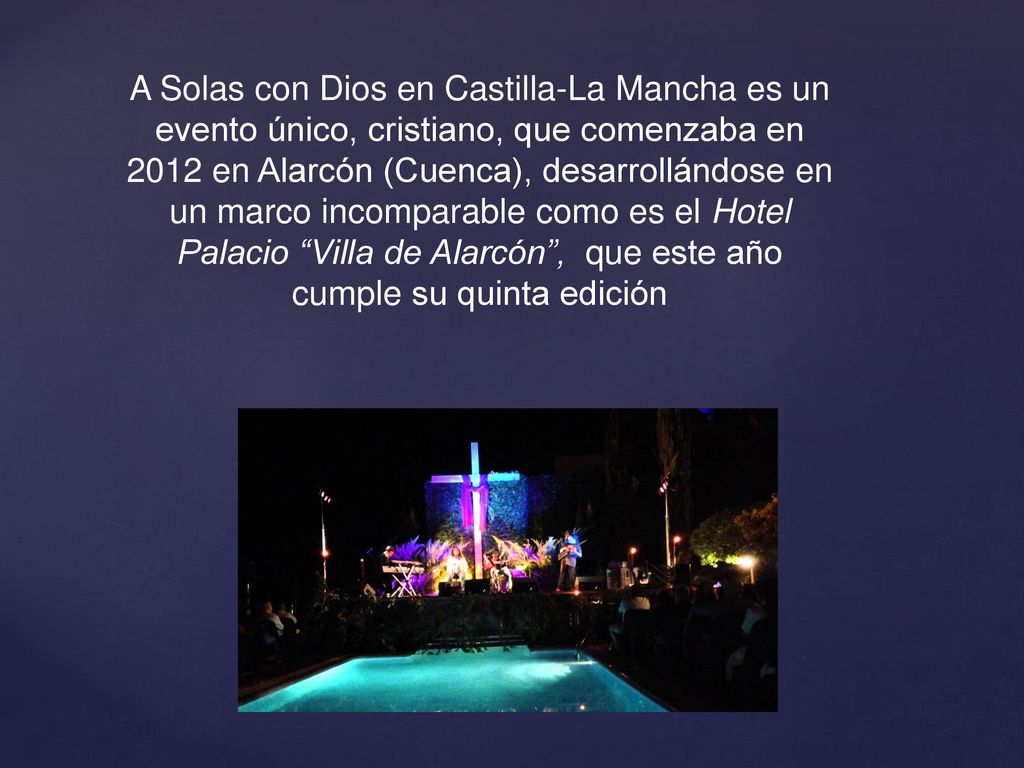 A Solas con Dios en Castilla-La Mancha es un evento único, cristiano, que comenzaba en 2012 en Alarcón (Cuenca), desarrollándose en un marco incomparable como es el Hotel Palacio Villa de Alarcón , que este año cumple su quinta edición
