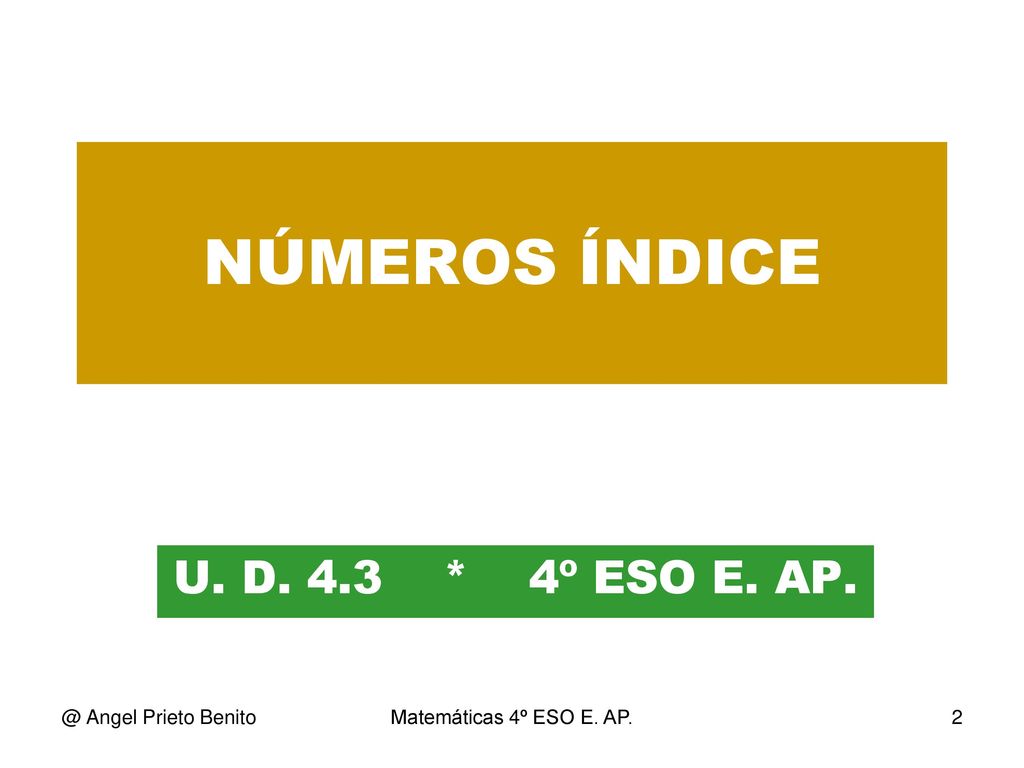 NÚMEROS ÍNDICE U. D. 4.3 * 4º ESO E. Angel Prieto Benito