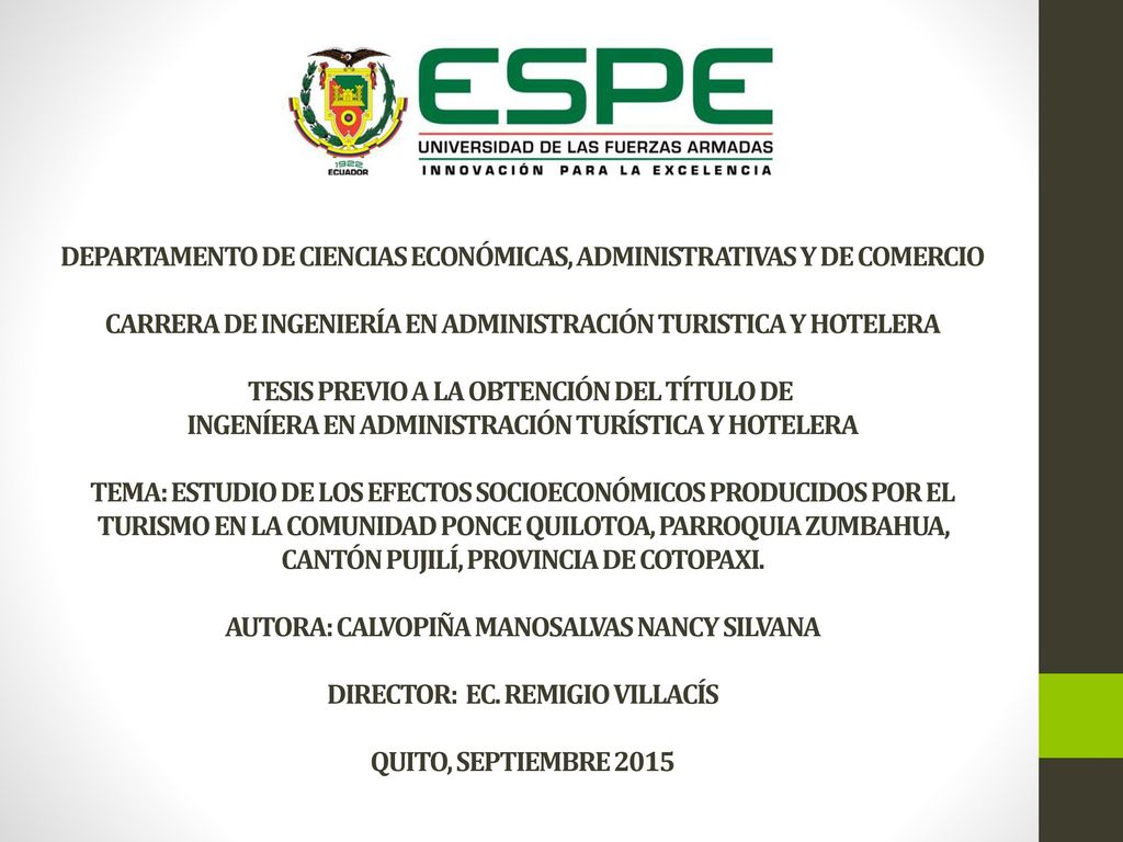DEPARTAMENTO DE CIENCIAS ECONÓMICAS, ADMINISTRATIVAS Y DE COMERCIO​ ​ CARRERA DE INGENIERÍA EN ADMINISTRACIÓN TURISTICA Y HOTELERA​ ​ TESIS PREVIO A LA OBTENCIÓN DEL TÍTULO DE ​ INGENÍERA EN ADMINISTRACIÓN TURÍSTICA Y HOTELERA​ ​ TEMA: ESTUDIO DE LOS EFECTOS SOCIOECONÓMICOS PRODUCIDOS POR EL TURISMO EN LA COMUNIDAD PONCE QUILOTOA, PARROQUIA ZUMBAHUA, CANTÓN PUJILÍ, PROVINCIA DE COTOPAXI.