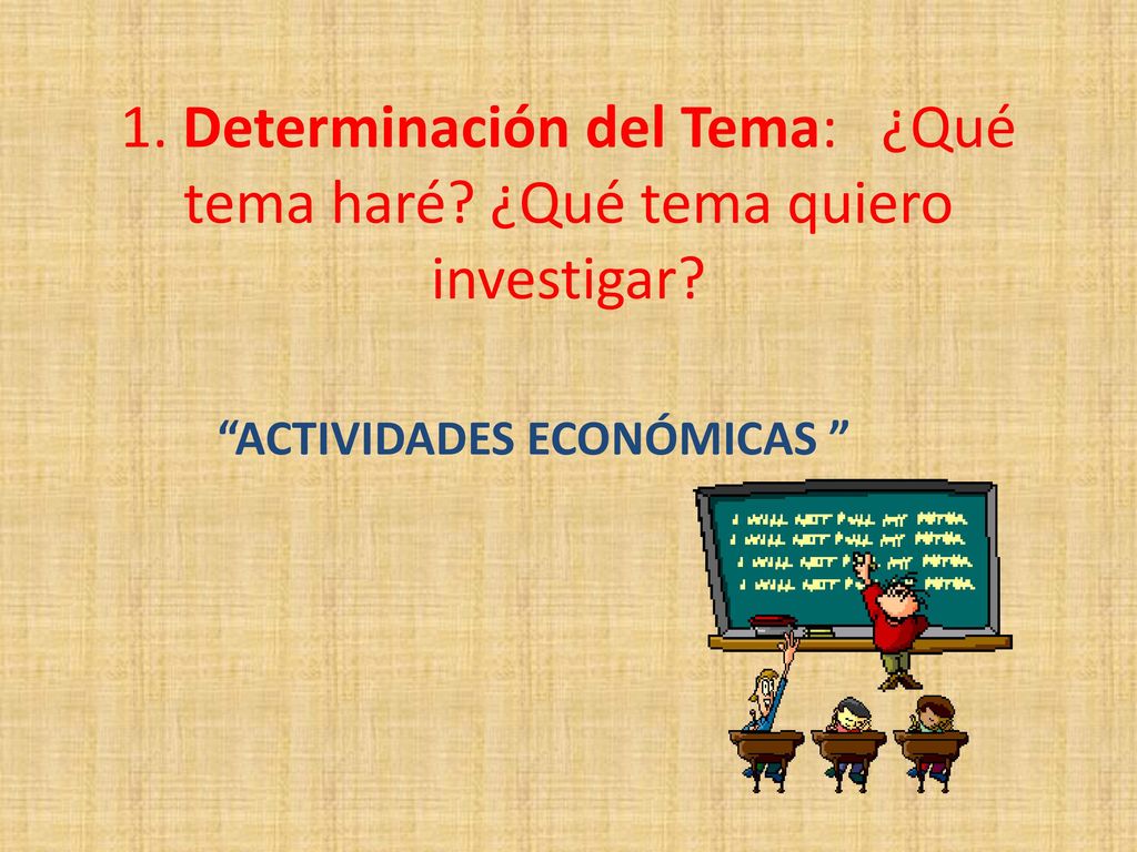 1. Determinación del Tema: ¿Qué tema haré ¿Qué tema quiero investigar