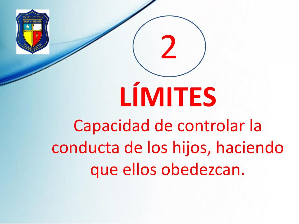 2 LÍMITES Capacidad de controlar la conducta de los hijos, haciendo que ellos obedezcan.