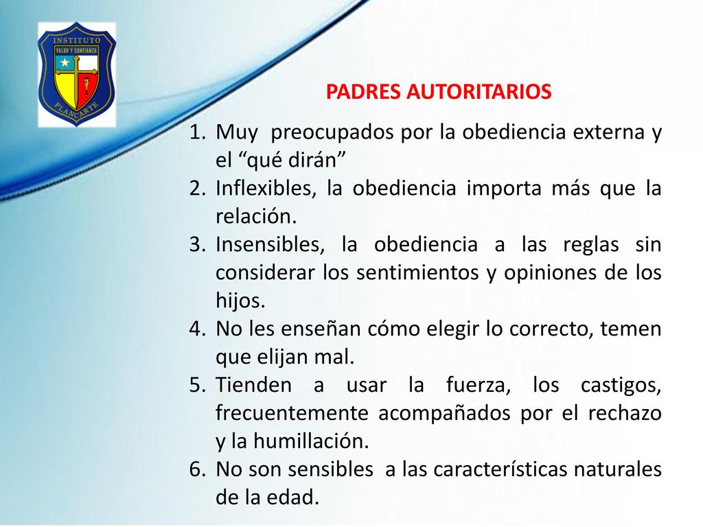 PADRES AUTORITARIOS Muy preocupados por la obediencia externa y el qué dirán Inflexibles, la obediencia importa más que la relación.