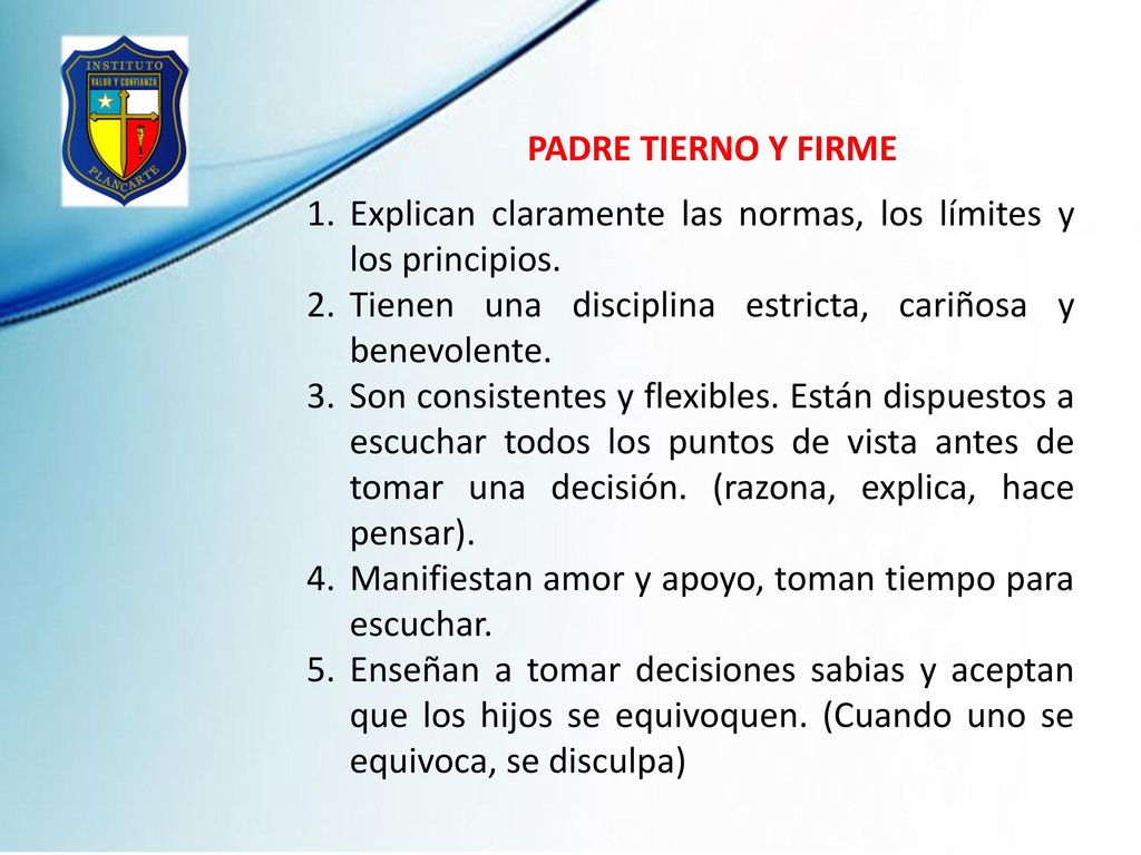 PADRE TIERNO Y FIRME Explican claramente las normas, los límites y los principios. Tienen una disciplina estricta, cariñosa y benevolente.