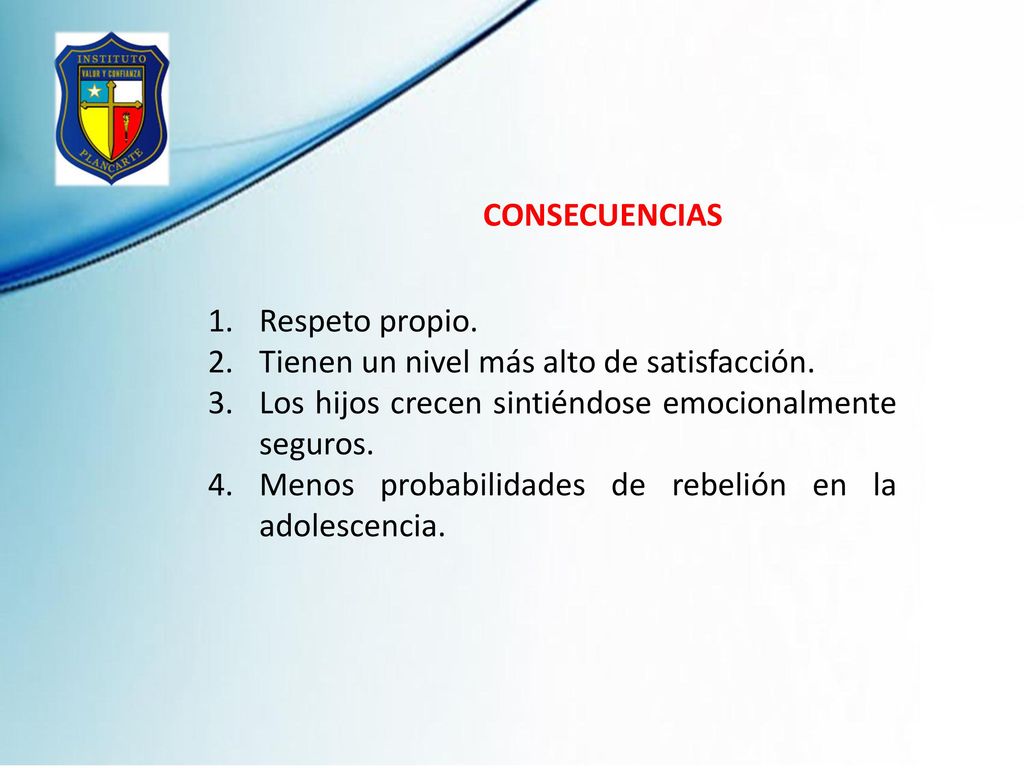 CONSECUENCIAS Respeto propio. Tienen un nivel más alto de satisfacción. Los hijos crecen sintiéndose emocionalmente seguros.