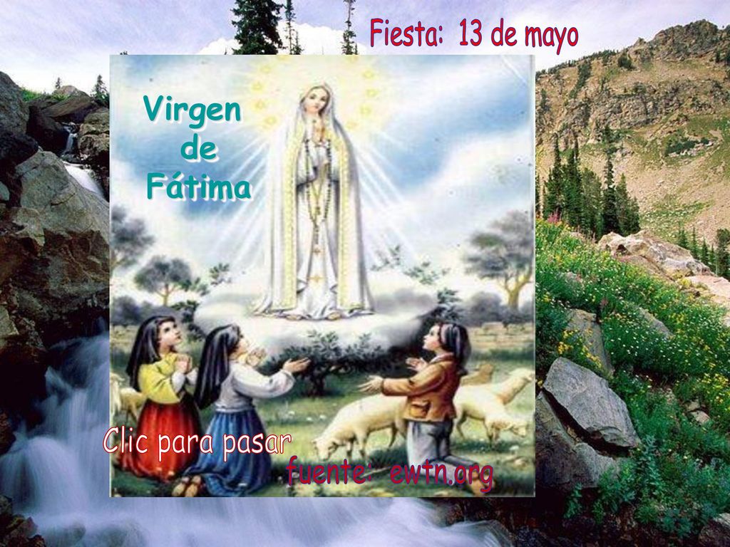 Fiesta: 13 de mayo Virgen de Fátima Clic para pasar fuente: ewtn.org