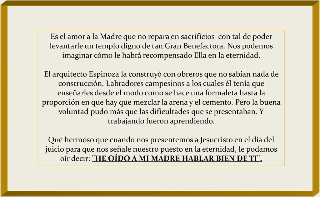 Es el amor a la Madre que no repara en sacrificios con tal de poder levantarle un templo digno de tan Gran Benefactora.