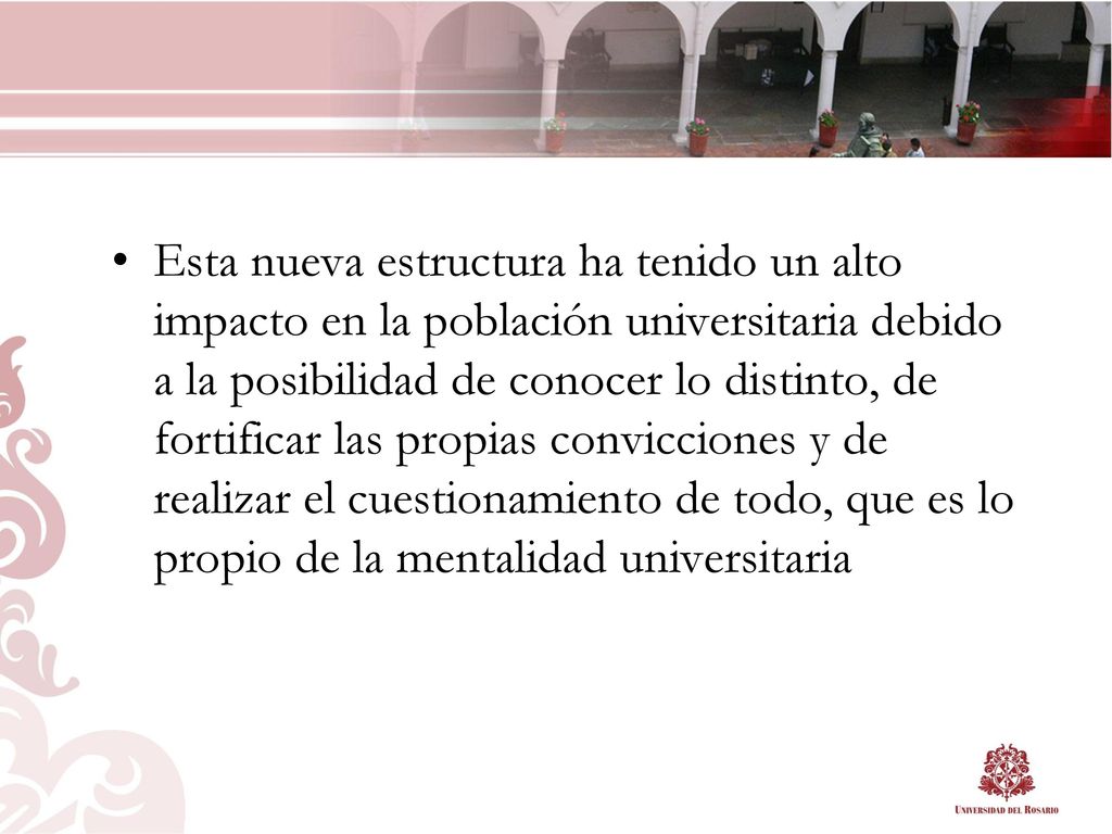 Esta nueva estructura ha tenido un alto impacto en la población universitaria debido a la posibilidad de conocer lo distinto, de fortificar las propias convicciones y de realizar el cuestionamiento de todo, que es lo propio de la mentalidad universitaria