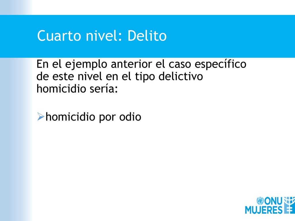Cuarto nivel: Delito En el ejemplo anterior el caso específico de este nivel en el tipo delictivo homicidio sería: