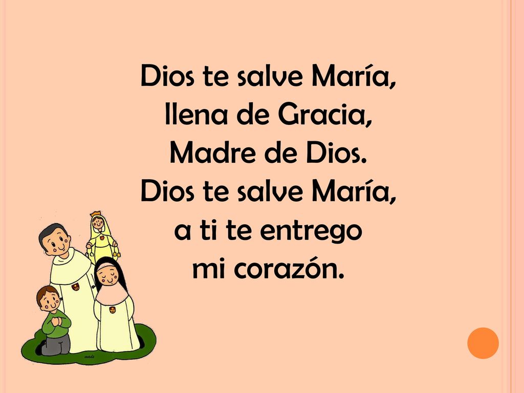Dios te salve María, llena de Gracia, Madre de Dios. a ti te entrego mi corazón.
