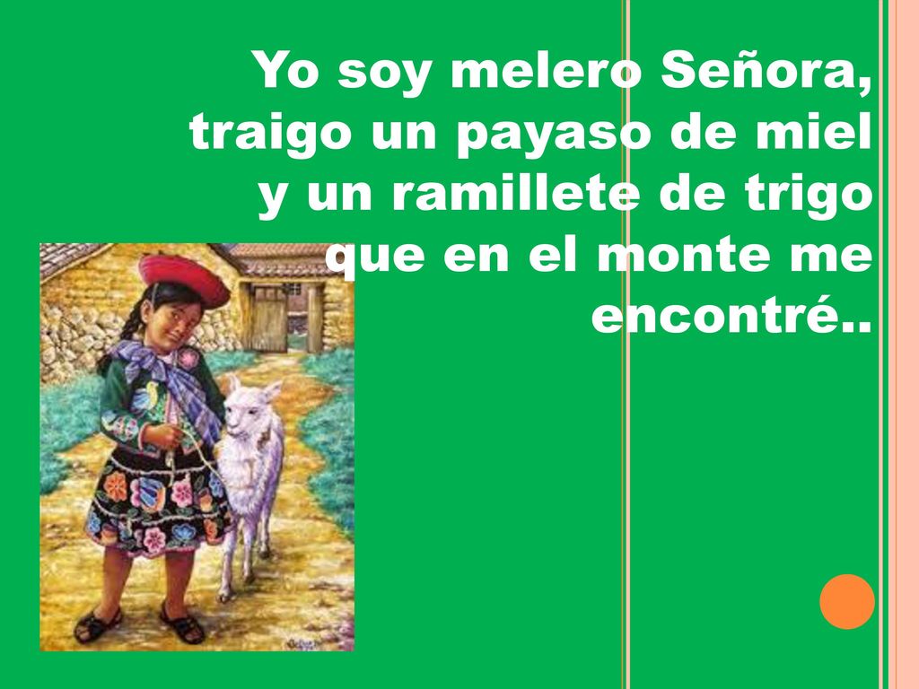 Yo soy melero Señora, traigo un payaso de miel. y un ramillete de trigo.