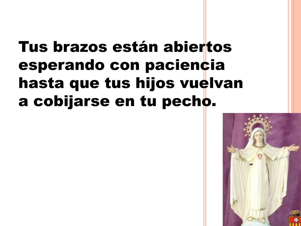 Tus brazos están abiertos esperando con paciencia hasta que tus hijos vuelvan a cobijarse en tu pecho.