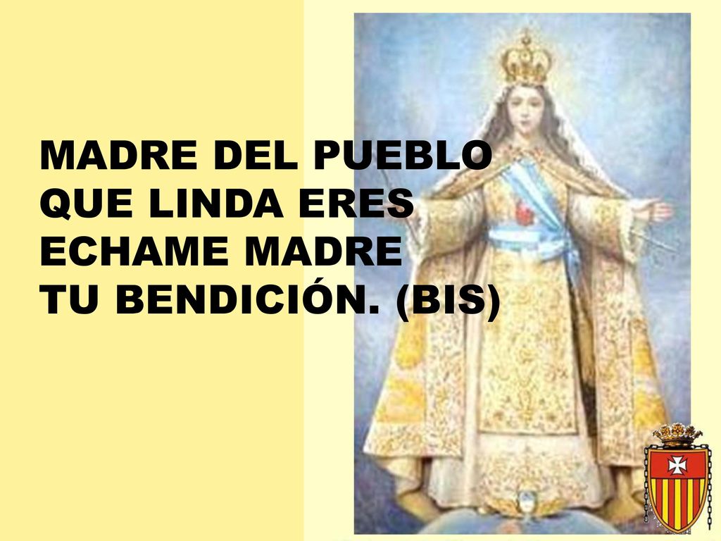 MADRE DEL PUEBLO QUE LINDA ERES ECHAME MADRE TU BENDICIÓN. (BIS)