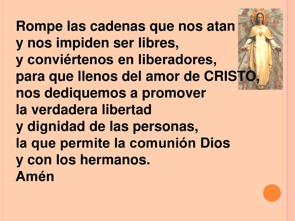 Rompe las cadenas que nos atan y nos impiden ser libres, y conviértenos en liberadores, para que llenos del amor de CRISTO, nos dediquemos a promover