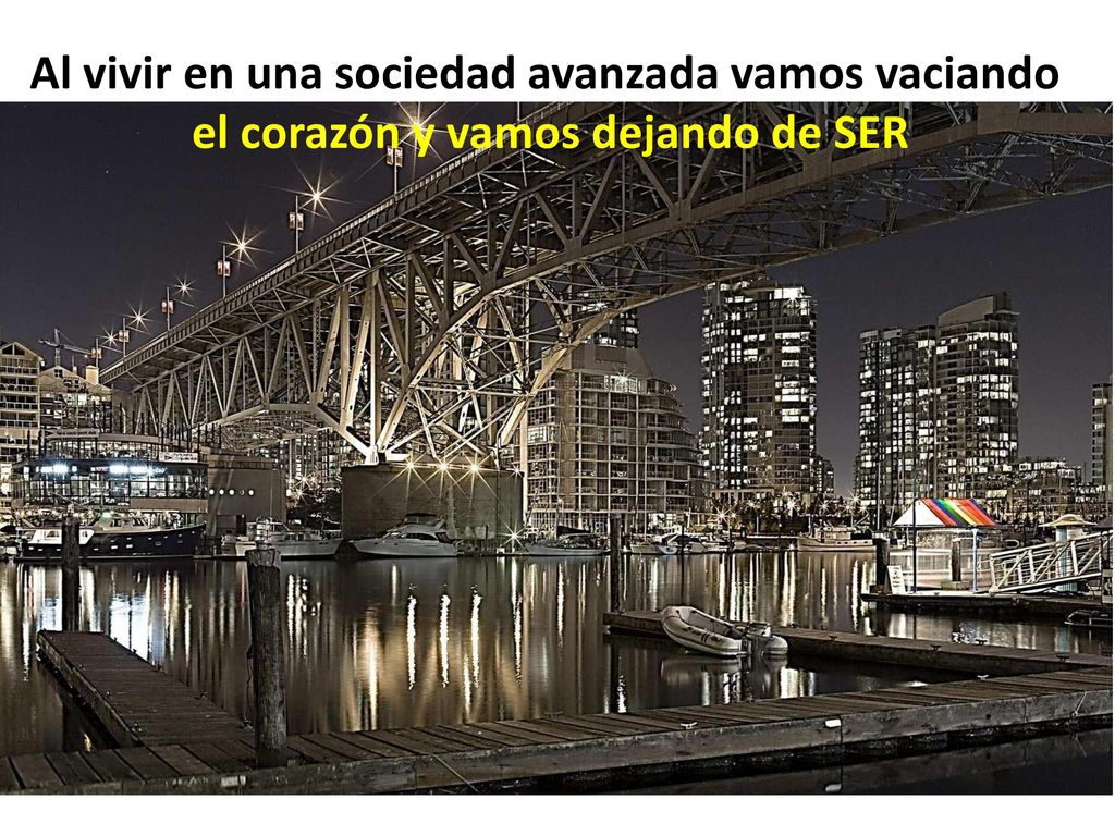 Al vivir en una sociedad avanzada vamos vaciando el corazón y vamos dejando de SER