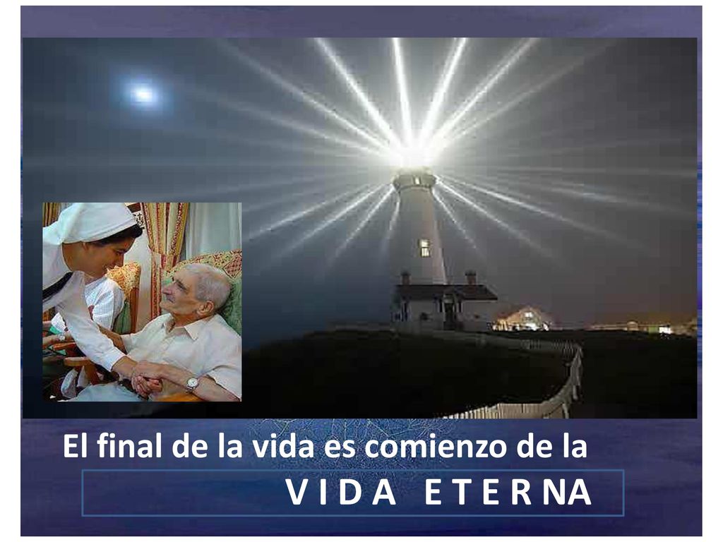 El final de la vida es comienzo de la V I D A E T E R NA