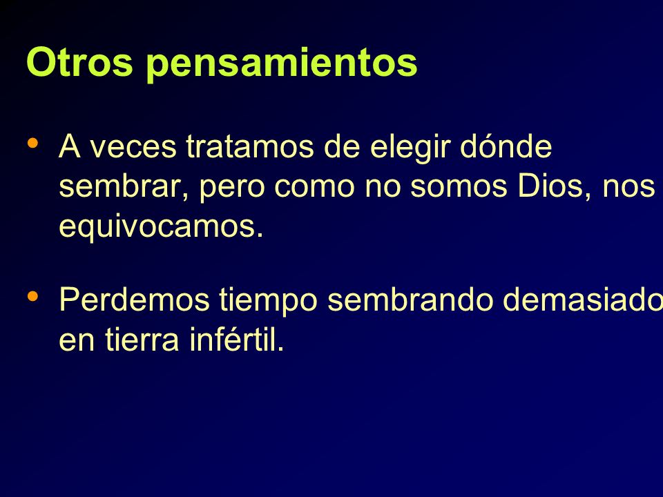 Otros pensamientos A veces tratamos de elegir dónde sembrar, pero como no somos Dios, nos equivocamos.