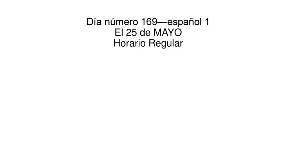 Día número 169—español 1 El 25 de MAYO Horario Regular