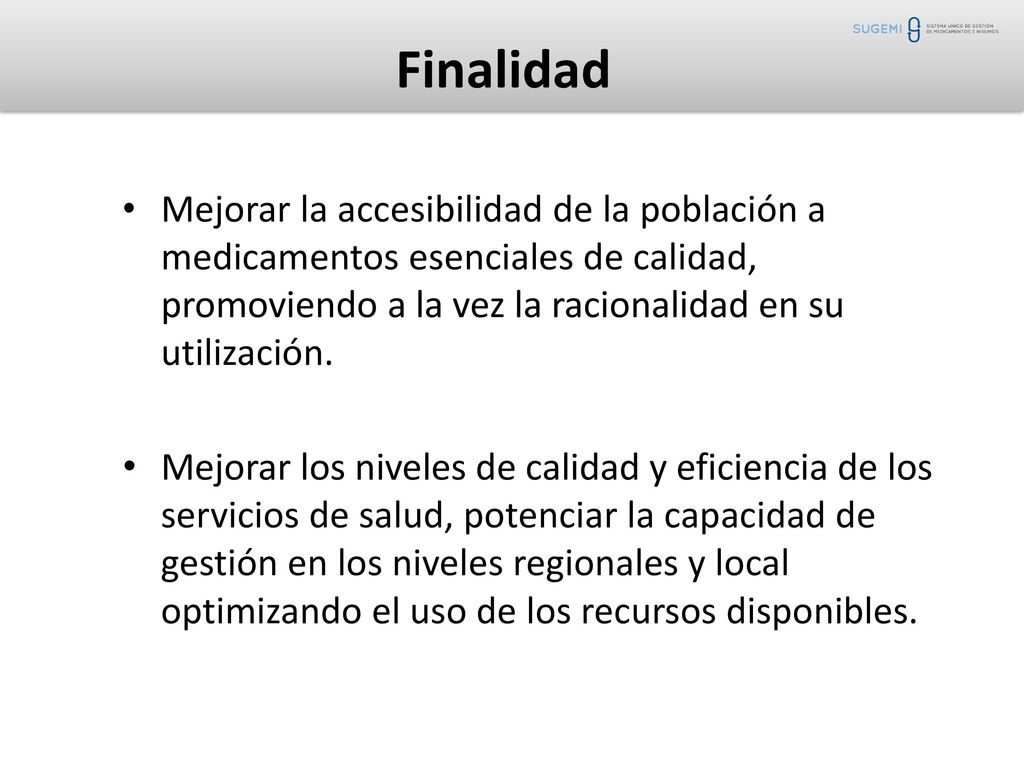 Finalidad Mejorar la accesibilidad de la población a medicamentos esenciales de calidad, promoviendo a la vez la racionalidad en su utilización.