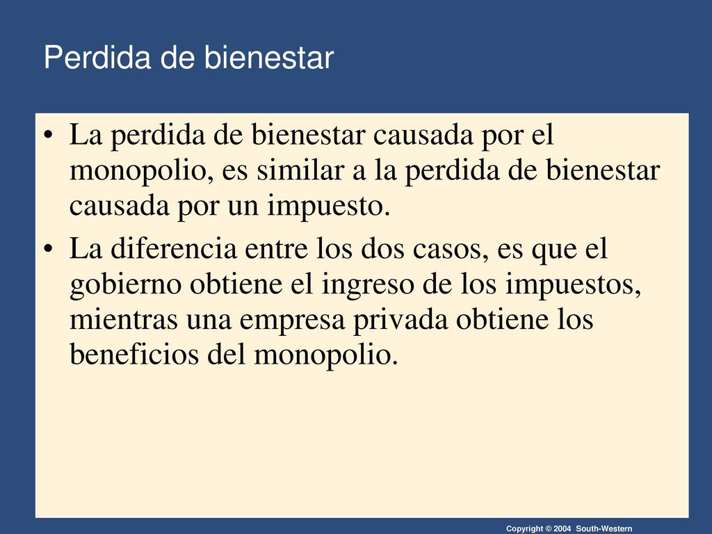 Perdida de bienestar La perdida de bienestar causada por el monopolio, es similar a la perdida de bienestar causada por un impuesto.
