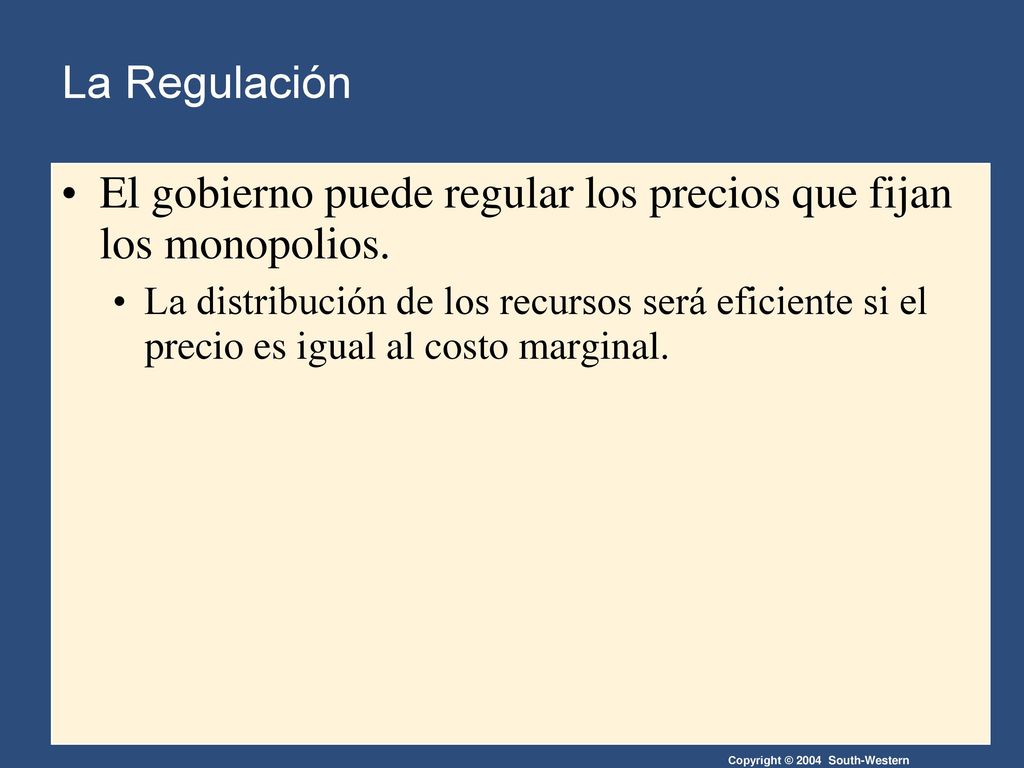 El gobierno puede regular los precios que fijan los monopolios.