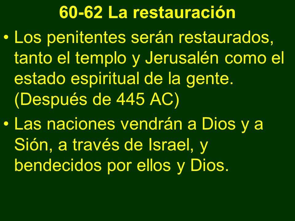 60-62 La restauración Los penitentes serán restaurados, tanto el templo y Jerusalén como el estado espiritual de la gente. (Después de 445 AC)