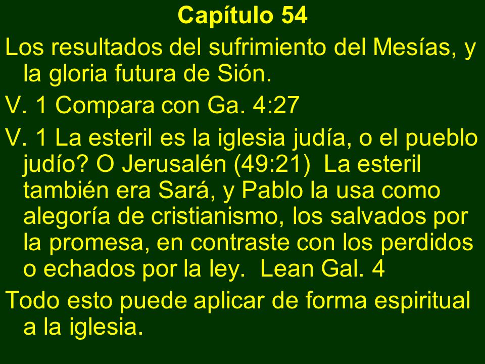 Capítulo 54 Los resultados del sufrimiento del Mesías, y la gloria futura de Sión. V. 1 Compara con Ga. 4:27.