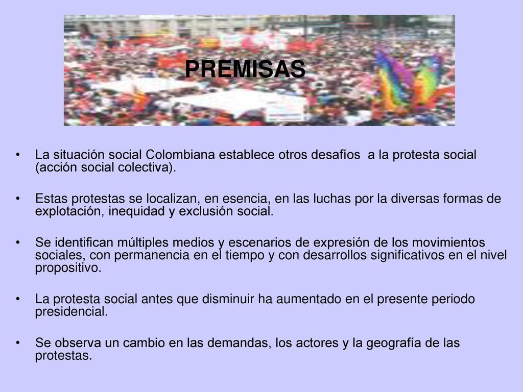 PREMISAS La situación social Colombiana establece otros desafíos a la protesta social (acción social colectiva).
