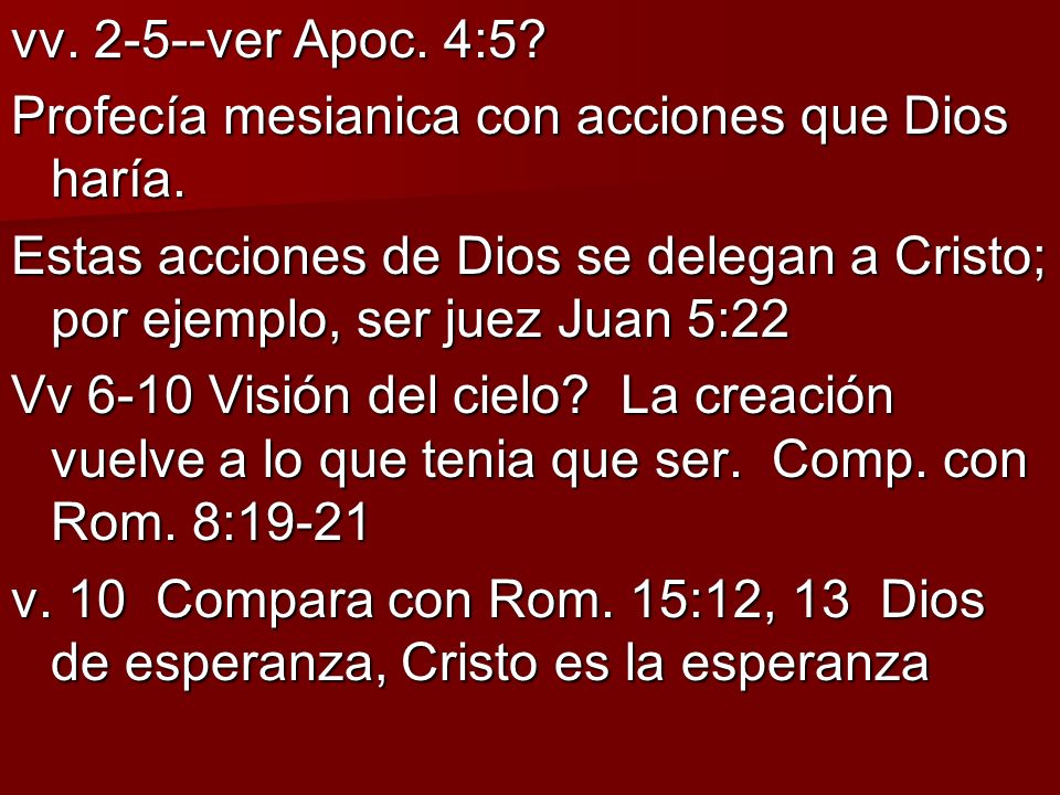 vv ver Apoc. 4:5 Profecía mesianica con acciones que Dios haría. Estas acciones de Dios se delegan a Cristo; por ejemplo, ser juez Juan 5:22.