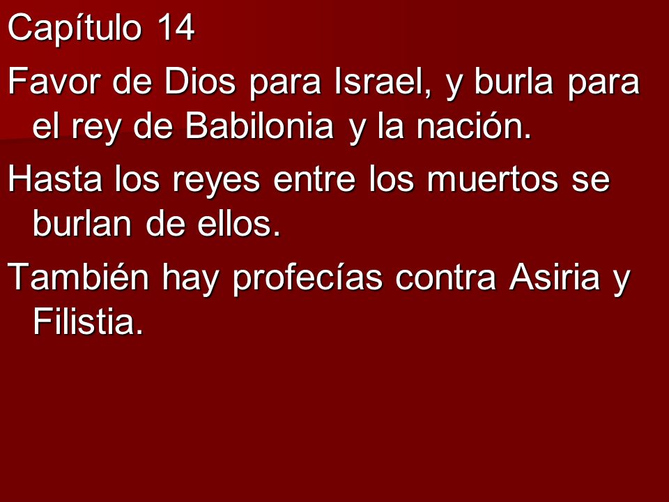 Capítulo 14 Favor de Dios para Israel, y burla para el rey de Babilonia y la nación. Hasta los reyes entre los muertos se burlan de ellos.