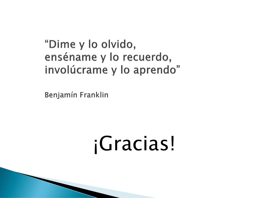 Dime y lo olvido, enséname y lo recuerdo, involúcrame y lo aprendo Benjamín Franklin
