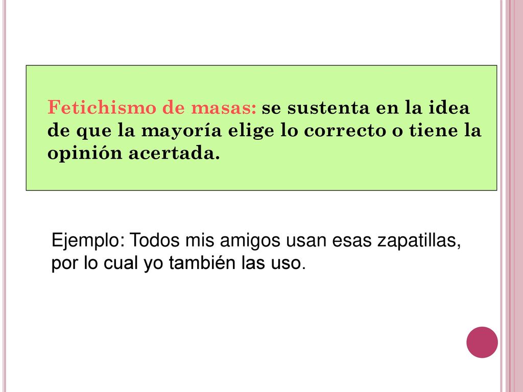 Fetichismo de masas: se sustenta en la idea de que la mayoría elige lo correcto o tiene la opinión acertada.