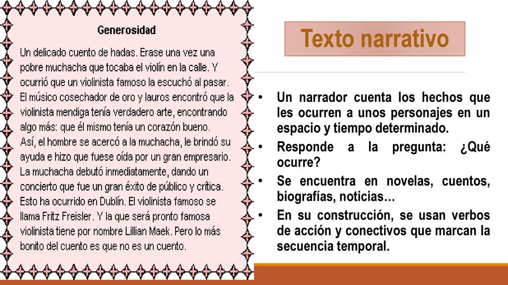 Texto narrativo Un narrador cuenta los hechos que les ocurren a unos personajes en un espacio y tiempo determinado.
