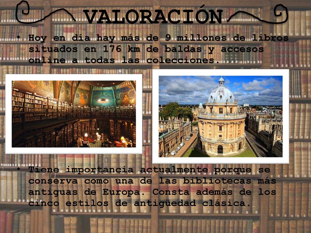 VALORACIÓN Hoy en día hay más de 9 millones de libros situados en 176 km de baldas y accesos online a todas las colecciones.