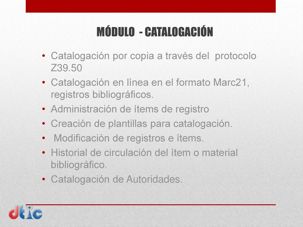MÓDULO - CATALOGACIÓN Catalogación por copia a través del protocolo Z Catalogación en línea en el formato Marc21, registros bibliográficos.
