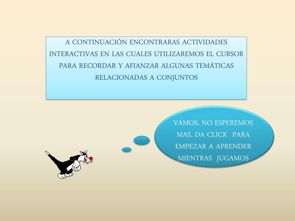 A CONTINUACIÓN ENCONTRARAS ACTIVIDADES INTERACTIVAS EN LAS CUALES UTILIZAREMOS EL CURSOR PARA RECORDAR Y AFIANZAR ALGUNAS TEMÁTICAS RELACIONADAS A CONJUNTOS
